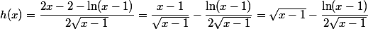 h(x)=\dfrac{2x-2-\ln(x-1)}{2\sqrt{x-1}}=\dfrac{x-1}{\sqrt{x-1}}-\dfrac{\ln(x-1)}{2\sqrt{x-1}}=\sqrt{x-1}-\dfrac{\ln(x-1)}{2\sqrt{x-1}}